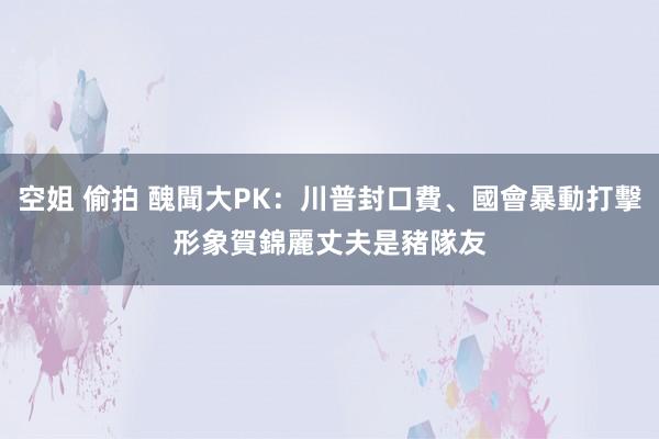 空姐 偷拍 醜聞大PK：川普封口費、國會暴動打擊形象　賀錦麗丈夫是豬隊友